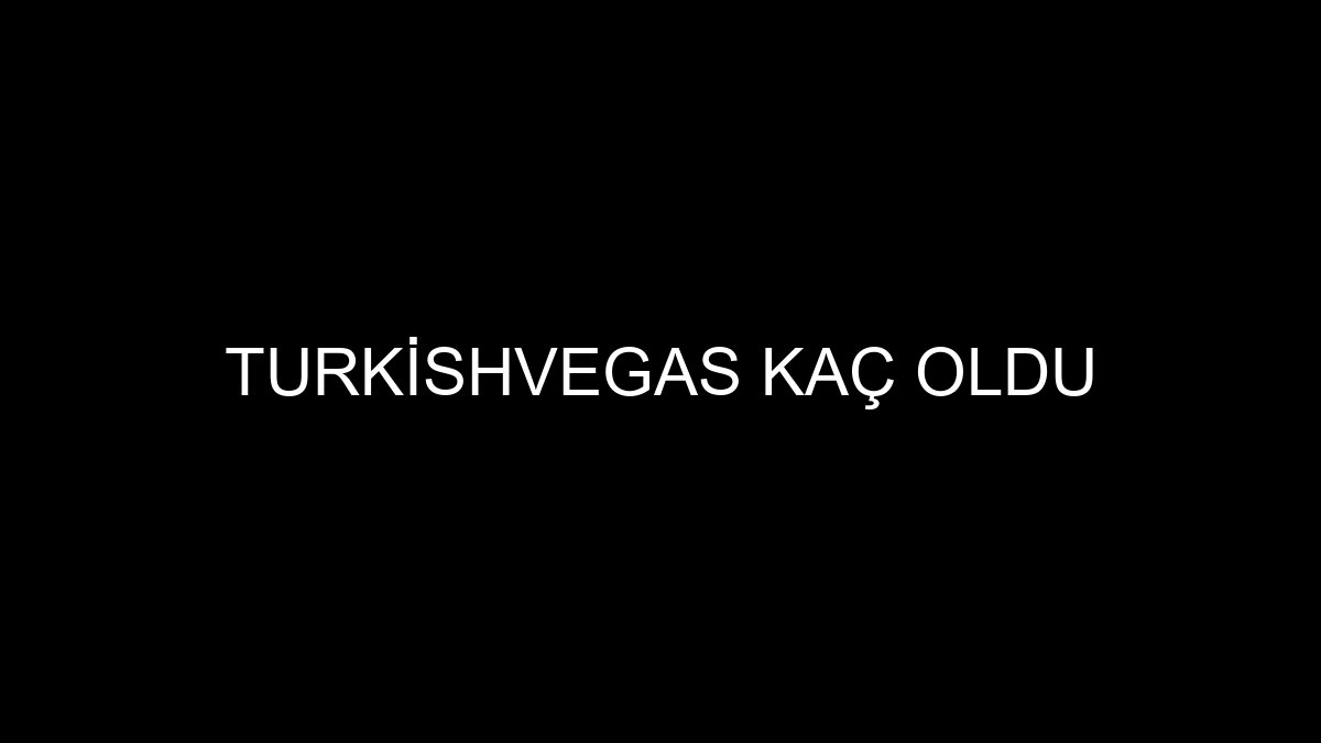 Turkishvegas Kaç Oldu
